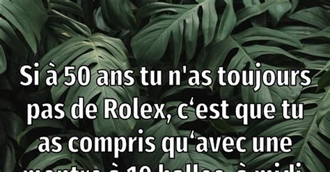 si tu as pas de rolex a 50 ans|n'y a pas une Rolex.